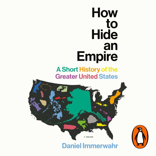 How to Hide an Empire: America beyond its borders - an empire that hides in plain sight – omslag van het luisterboek van Daniel Immerwahr