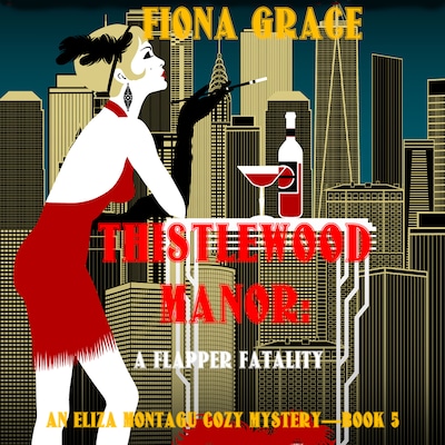 Thistlewood Manor: A Flapper Fatality (An Eliza Montagu Cozy Mystery—Book 5)