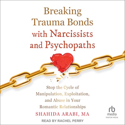 Breaking Trauma Bonds with Narcissists and Psychopaths – omslag til lydbogen af Shahida Arabi, MA