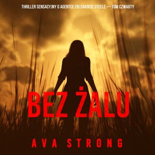 Bez żalu (Thriller sensacyjny o agentce FBI Dakocie Steele — Tom czwarty) – okładka audiobooka, autor Ava Strong