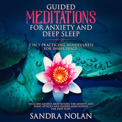 Guided Meditations for Anxiety and Panic Attacks: 2 in 1: Guided Meditations for Anxiety and Panic Attacks, and Guided Meditations for Deep Sleep