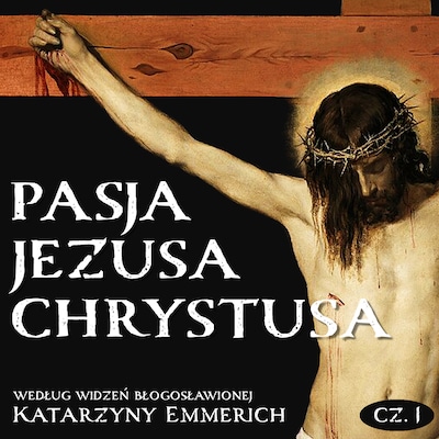 Pasja Jezusa Chrystusa według widzeń błogosławionej Katarzyny Emmerich. Część 1: Ostatnie tygodnie przed męką. Nauki Jezusa w świątyni.