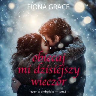 Obiecaj mi dzisiejszy wieczór (Razem w Timberlake — Tom 2) – okładka audiobooka, autor Fiona Grace