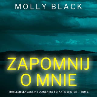 Zapomnij o mnie (Thriller sensacyjny o agentce FBI Katie Winter — Tom 6) – okładka audiobooka, autor Molly Black