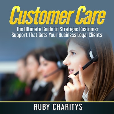 Customer Care: The Ultimate Guide to Strategic Customer Support That Gets Your Business Loyal Clients – omslag til lydbogen af Ruby Charitys
