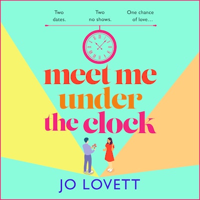 Meet Me Under the Clock - A BRAND NEW feel-good, uplifting romantic comedy from Jo Lovett (Unabridged)