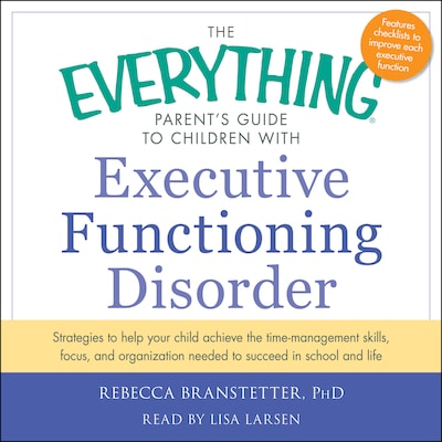 The Everything Parent's Guide to Children with Executive Functioning Disorder