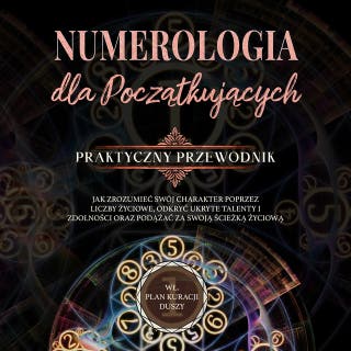 Numerologia dla początkujących - Praktyczny przewodnik: Jak zrozumieć swój charakter poprzez liczby życiowe, odkryć ukryte talenty i zdolności oraz podążać za swoją ścieżką życiową | wł. plan kuracji duszy – okładka audiobooka, autor Sophia Perlich