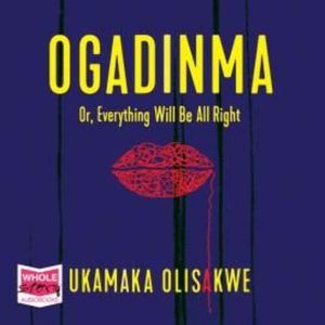Ogadinma: Or, Everything Will Be Alright – okładka audiobooka, autor Ukamaka Olisakwe