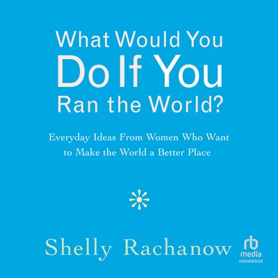 What Would You Do If You Ran the World? – omslag til lydbogen af Shelly Rachanow