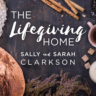 The Lifegiving Home – omslag til lydbogen af Sally Clarkson, Sarah Clarkson