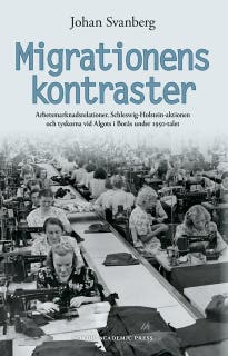 Migrationens kontraster : arbetsmarknadsrelationer, Schleswig-Holstein-aktionen och tyskorna vid Algots i Borås under 1950-talet