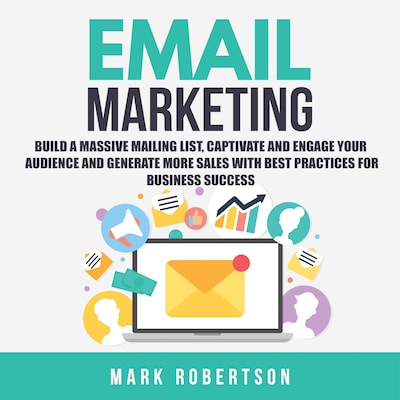 Email Marketing: Build a Massive Mailing List, Captivate and Engage Your Audience and Generate More Sales With Best Practices for Business Success – omslag til lydbogen af Mark Robertson
