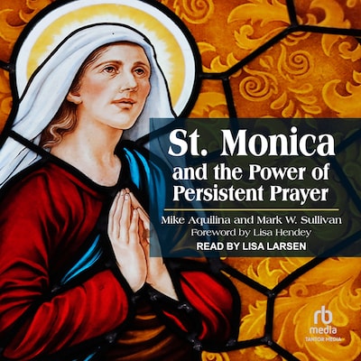St. Monica and the Power of Persistent Prayer – omslag til lydbogen af Mike Aquilina, Mark W. Sullivan