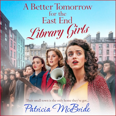A better tomorrow for the East End Library Girls - Library Girls - Their small town is the only home they've got, Book 4 (Unabridged)