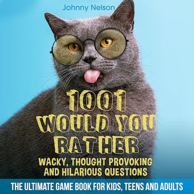 1001 Would You Rather Wacky, Thought Provoking and Hilarious Questions