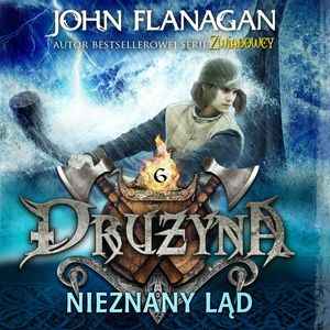 Drużyna. Tom 6. Nieznany ląd – okładka audiobooka, autor John Flanagan