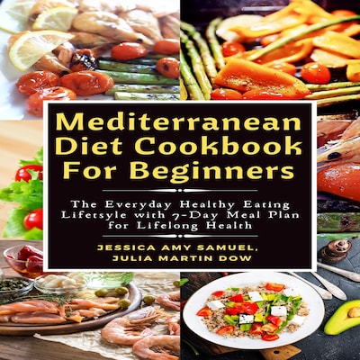 Mediterranean Diet Cookbook For Beginners: The Everyday Healthy Eating Lifetsyle with 7-Day Meal Plan for Lifelong Health – omslag til lydbogen af Jessica Amy Samuel, Julia Martin Dow