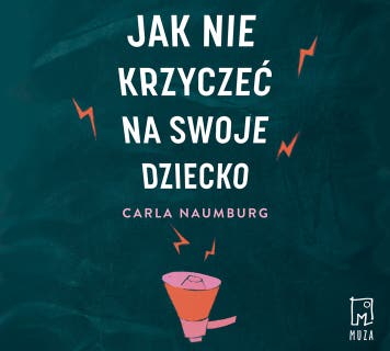 Jak nie krzyczeć na swoje dziecko – okładka audiobooka, autor Carla Naumburg