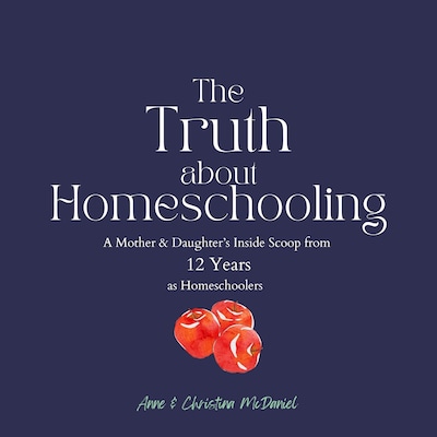 The Truth about Homeschooling – omslag til lydbogen af Anne McDaniel, Christina McDaniel