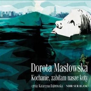 Kochanie zabiłam nasze koty – okładka audiobooka, autor Dorota Masłowska