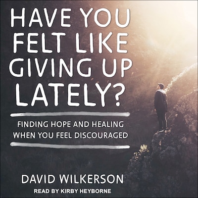 Have You Felt Like Giving Up Lately? – omslag til lydbogen af David Wilkerson