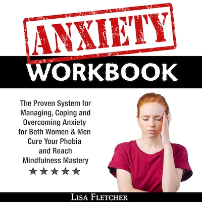 Anxiety Workbook: The Proven System for Managing, Coping and Overcoming Anxiety for Both Women & Men; Cure Your Phobia and Reach Mindfulness Mastery – omslag til lydbogen af Lisa Fletcher