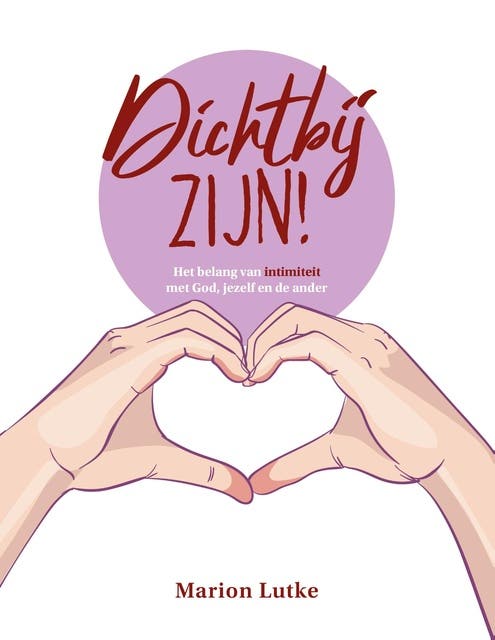 Dichtbij zijn!: Het belang van intimiteit met God, jezelf en de ander – omslag van het luisterboek van Marion Lutke