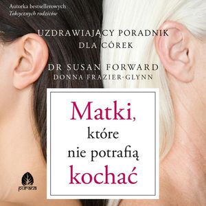 Matki, które nie potrafią kochać – okładka audiobooka, autor Donna Frazier-Glynn, dr Susan Forward