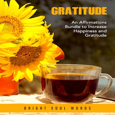 Gratitude: An Affirmations Bundle to Increase Happiness and Gratitude – omslag til lydbogen af Bright Soul Words