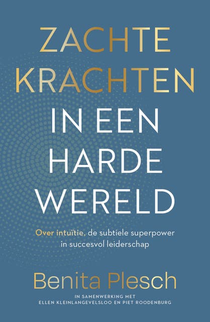Zachte krachten in een harde wereld: Over intuïtie, de subtiele superpower in succesvol leiderschap