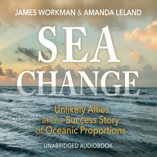 Sea Change: Unlikely Allies and a Success Story of Oceanic Proportions – omslag till ljudboken av James Workman, Amanda Leland