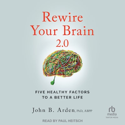 Rewire Your Brain 2.0 – omslag til lydbogen af John B. Arden, PhD, ABPP