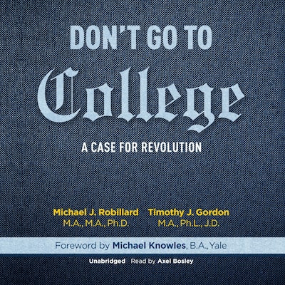 Don't Go to College – omslag til lydbogen af Michael Robillard, MA, MA, PhD, Timothy Gordon MA, PhL, JD