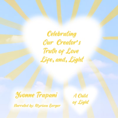 Celebrating Our Creator’s Truth of Love, Life, and Light – omslag til lydbogen af Yvonne Trapani