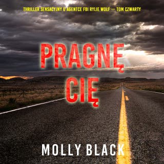 Pragnę cię (Thriller sensacyjny o agentce FBI Rylie Wolf — Tom czwarty) – okładka audiobooka, autor Molly Black