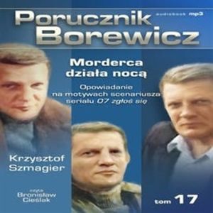 Porucznik Borewicz. Morderca działa nocą. Cz. 17 – okładka audiobooka, autor Krzysztof Szmagier