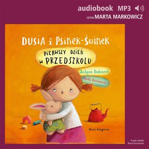 Dusia i Psinek-Świnek 1. Pierwszy dzień w przedszkolu – okładka audiobooka, autor Justyna Bednarek