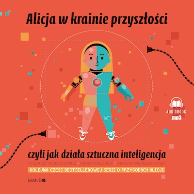 Alicja w krainie przyszłości, czyli jak działa sztuczna inteligencja – okładka audiobooka, autor Maria Mazurek, Marcin Wierzchowski, Ryszard Tadeusiewicz