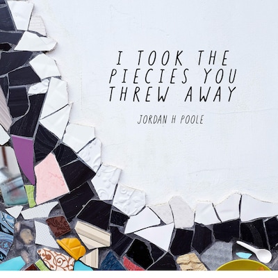 I Took the Pieces You Threw Away