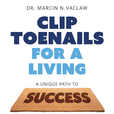 Clip Toenails for a Living – omslag til lydbogen af Dr. Marcin N.   Vaclaw