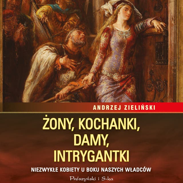 Żony, kochanki, damy, intrygantki: Niezwykłe kobiety u boku naszych władców