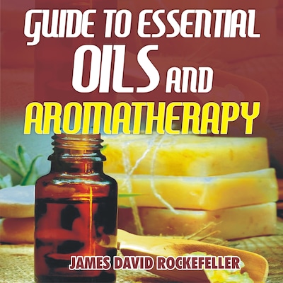 Guide to Essential Oils and Aromatherapy – omslag til lydbogen af James David Rockefeller