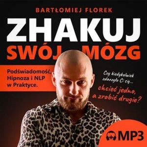 ZHAKUJ SWÓJ MÓZG - Podświadomość, Hipnoza i NLP w Praktyce – okładka audiobooka, autor Bartłomiej Florek