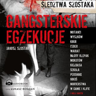 Gangsterskie egzekucje: Śledztwa Szostaka – okładka audiobooka, autor Janusz Szostak