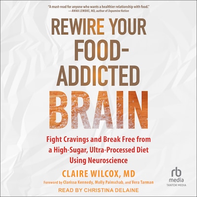 Rewire Your Food-Addicted Brain – omslag til lydbogen af Claire Wilcox, MD