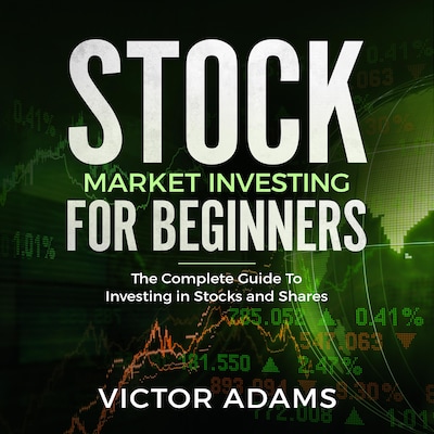 Stock Market Investing For Beginners: The Complete Guide to Investing in Stocks and Shares