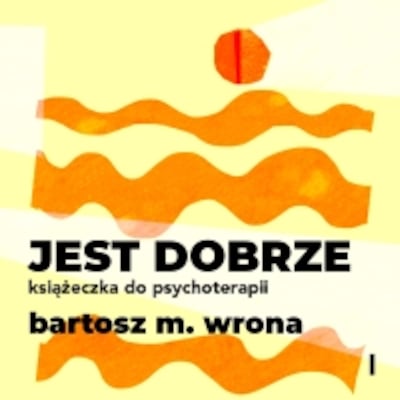 Jest dobrze. Książeczka do psychoterapii – okładka audiobooka, autor Bartosz M. Wrona
