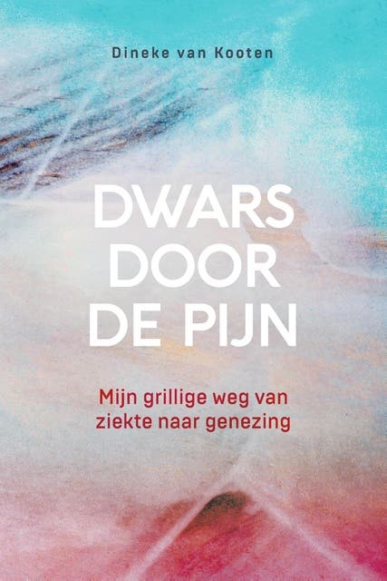 Dwars door de pijn: Mijn grillige weg van ziekte naar genezing – omslag van het luisterboek van Dineke van Kooten