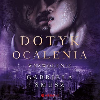 Dotyk ocalenia. Wyzwolenie – okładka audiobooka, autor Gabriela Smusz
